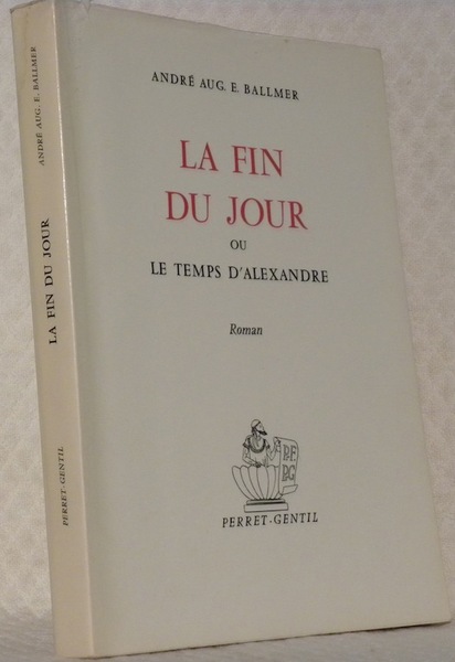 La fin du jour ou le temps d’Alexandre. Roman.