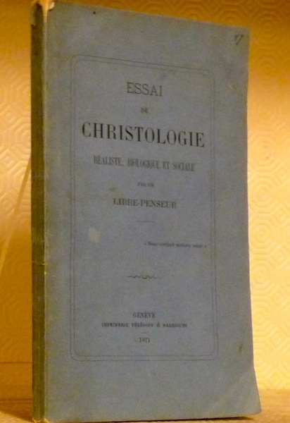 ESSAI de Christologie réaliste, biologique et sociale par un Libre-Penseur.