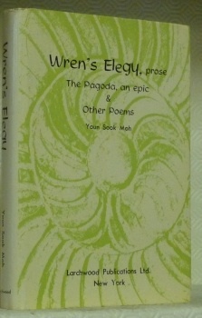 Wren’s Elegy, prose. The Pagoda, an epic & other poems.