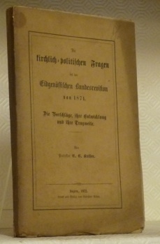 Die kirchlich-politischen Fragenbei der Eidgenössischen Bundesrevision von 1871. Die Vorschläge, …