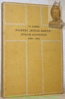 50 Jahre Pfarrei Heilig-Kreuz Zürich-Alstetten 1900-1950.
