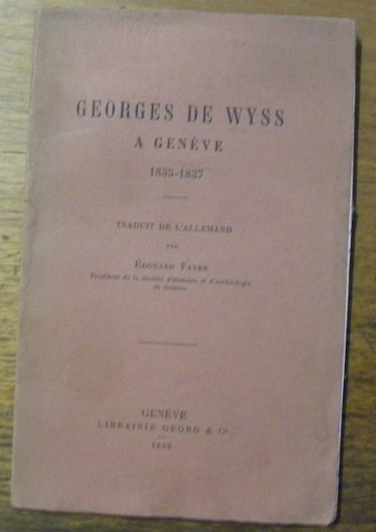 Georges de Wyss à Genève 1835 - 1837. Traduit de …