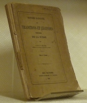 Histoire raisonnée des Traditions et Légendes chrétiennes de la Suisse. …