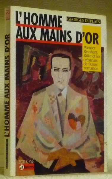 L’homme aux mains d’or. Werner Reinhart, Rilke et les créateurs …