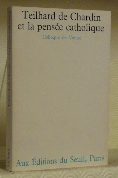TEILHARD DE CHARDIN et la pensée catholique. Colloque de Venise. …