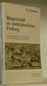 Bürgerschaft im mittelterlichen Freiburg. Sozialtopographische Auswertungen zum Ersten Bügerbuch 1341-1416. …
