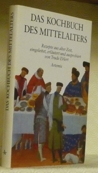 Das Kochbuch des Mittelalters. Rezepte aus alter Zeit, eingeleitet, erläutert …