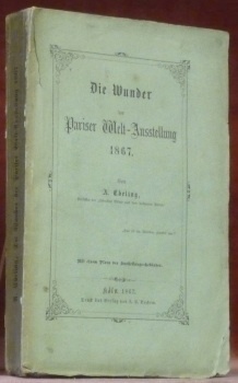 Die Wunder der Pariser Welt-Austellung 1867. Mit einem Plane des …