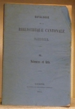CATALOGUE de la Bibliothèque Cantonale Vaudoise. IV. Sciences et Arts.