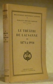 Le théâtre de Lausanne de 1871 - 1914. Coll. : …