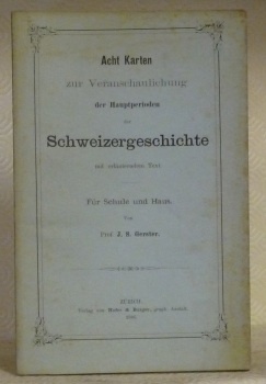 Acht Karten zur Veranschaulichung der Hauptperioden der Schweizergeschichte mit erläuterndem …