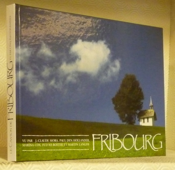 Le canton de Fribourg vue par cinq photographes. Préface de …