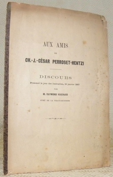 Aux amis de Ch.-J.-César Perroset-Hentzi. Discours prononcé le jour des …