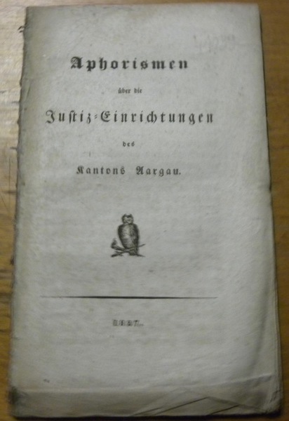 APHORISMEN über die Justiz-Einrichtungen des Kantons Aargau.