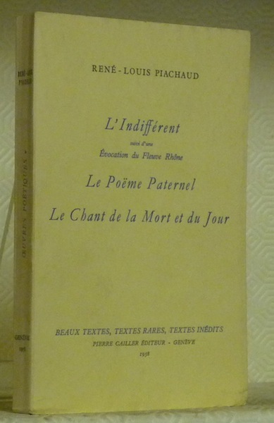 L’Indifférent suivi d’une Evocation du fleuve Rhône. Le poëme Paternel. …
