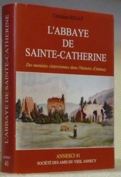 L’Abbaye de Sainte-Catherine. Des moniales cisterciennes dans l’histoire d’Annecy. “Annesci, …