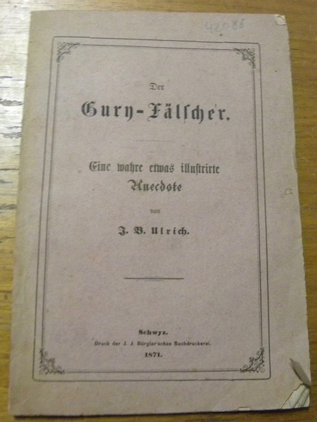 Der Gury-Fälscher. Eine wahre etwas illustrierte Anecdote.