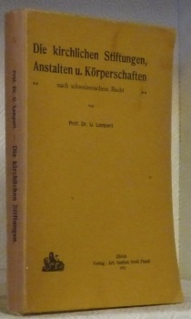 Die Kirchlichen Stiftungen, Anstalten u. Körperschaften nach schweizerischem Recht.