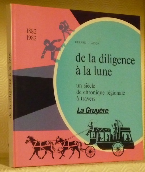 De la diligence à la lune. Un siècle de chronique …