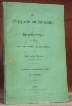 Die Kriegsgründe und Kriegsbilder des Burgunderkrieges. Auf die vierte Säcularfeier. …