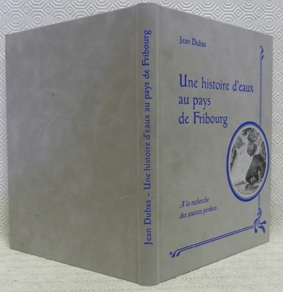 Une histoire d’eaux au pays de Fribourg ou A la …