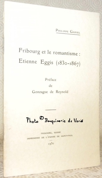 Fribourg et le romantisme: Etienne Eggis (1830-1867). Préface de Gonzague …