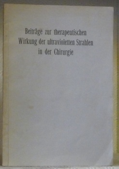 Beiträge zur therapeutischen Wirkung der ultravioletten Strahlen in der Chirurgie. …