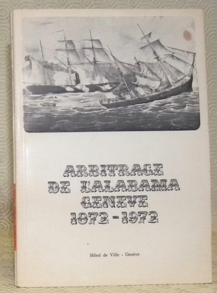 L’arbitrage de l’Alabama, Genève 1872-1972.