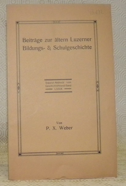 Beiträge zur ältern Luzerner Bildungs- & Schulgeschichte. S.A. vom Geschichtsfreund …