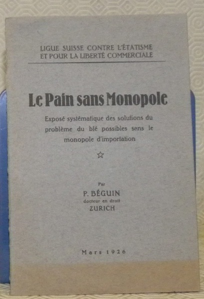 Le Pain sans Monopole. Exposé systématique des solutions du problème …