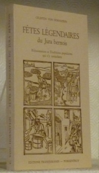 Fêtes légendaires du Jura bernois. Réjouissances et traditions populaires qui …