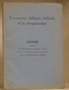 L’assurance militaire fédérale et sa réorganisation. Rapport adressé au Département …