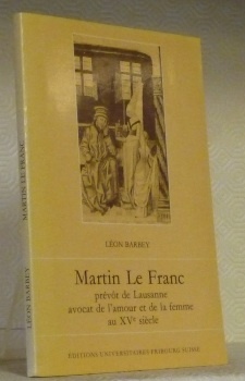 Martin Le Franc. Prévôt de Lausanne, avocat de l’amour et …