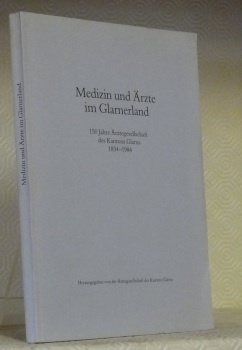 Medizin und Ärzte im Glarnerland. 150 Jahre Ärztegesellschaft des Kantons …