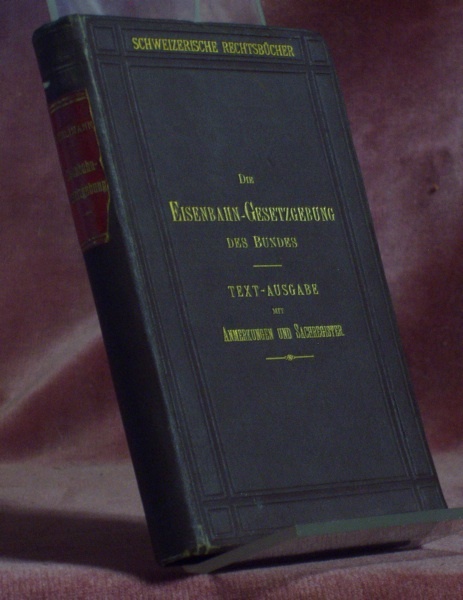 Die eidgenössische Eisenbahngesetzgebung mit Angabe der Quellen für die Kenntniss …