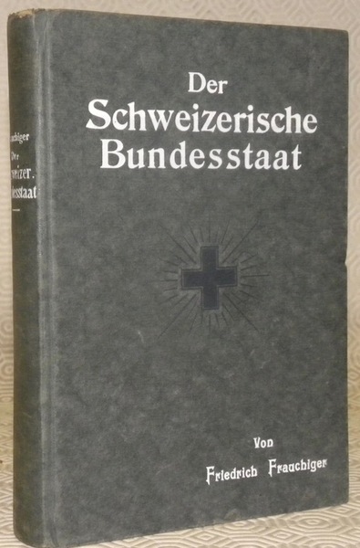 Der Schweizerische Bundesstaat. Sein Wesen und seine verfassungsrechtlichen Grundlagen. Im …