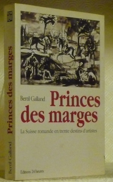 Princes des marges. La Suisse romande en trente destins d’artistes.
