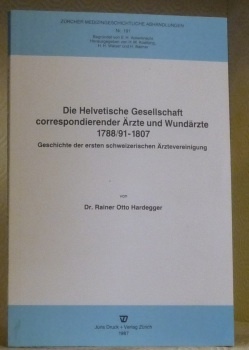 Die Helvetische Gesellschaft correspondierender Ärzte und Wundärzte 1788/91-1807. Zürcher Medizingeschichtliche …