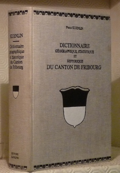 Dictionnaire géographique, statistique et historique du Canton de Fribourg. Réimpression …