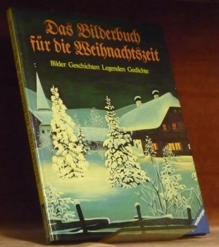 Das Bilderbuch für die Weihnachtszeit. Bilder, Geschichten, Legenden, Gedichte.