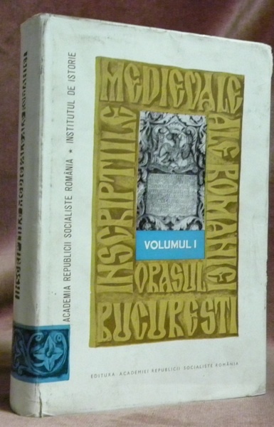 Orasul Bucuresti. Volumul I: 1395-1800. Inscriptile Medievale alle Romaniei.