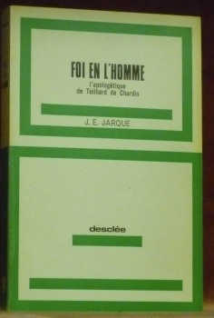 Foi en l’Homme l’apologétique de Teilhard de Chardin.