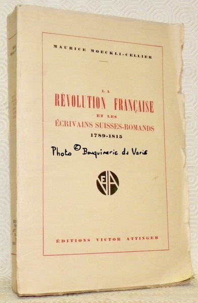 La Révolution Française et les écrivains Suisses-Romands. 1789-1815.