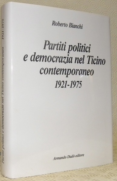Partiti politici e democrazia nel Ticino contemporaneo 1921-1975.