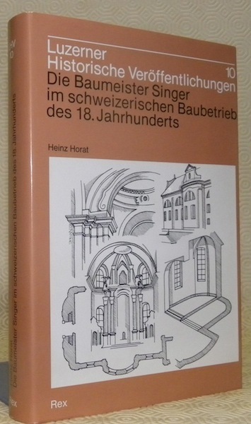 Die Baumeister Singer im schweizerischen Baubetrieb des 18. Jahrhunderts. Luzerner …
