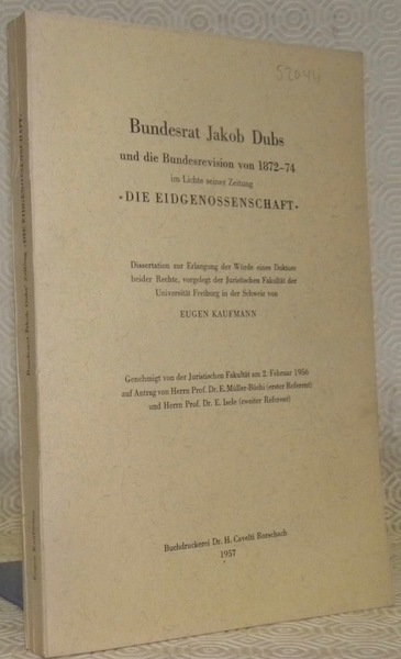 Bundesrat Jakob Dubs und die Bundesrevision von 1872-74 im Lichte …