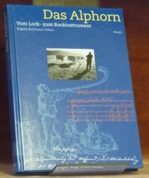 Das Alphorn. Vom Lock zum Rockinstrument. Mit Beiträgen von Hans-Jürg …
