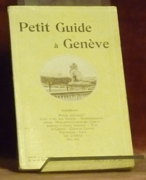 Petit guide à Genève. Comprenant : Notice historique. Coup d’oeil …
