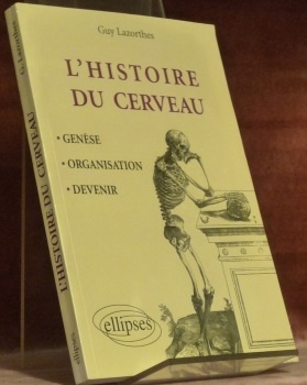 L’histoire du cerveau. Genèse. Organisation. Devenir.