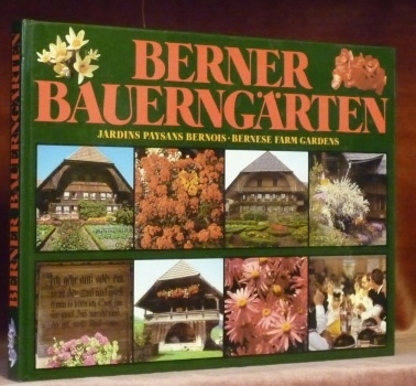 Berner Bauerngärten. Jardins paysans bernois. Bernese Farm Gardens.